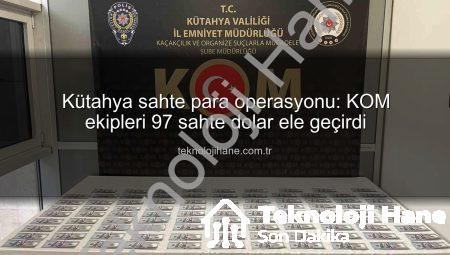 Kütahya sahte para operasyonu: KOM ekipleri 97 sahte dolar ele geçirdi
