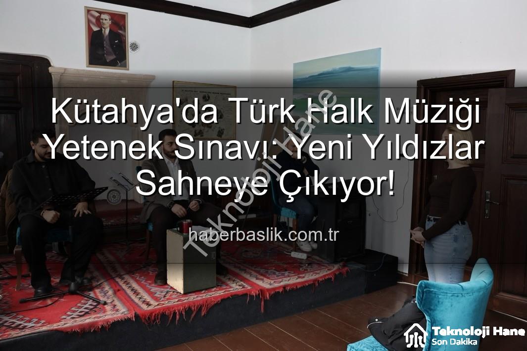 Türk Halk Müziği Yetenek Sınavı - Kütahya'da Türk Halk Müziği Rüzgarı Esti: Yeni Yetenekler Keşfedildi!