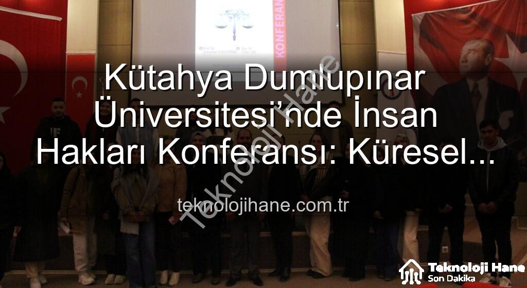 Kütahya Dumlupınar Üniversitesi İnsan Hakları Konferansı - Kütahya Dumlupınar Üniversitesi’nde İnsan Hakları Konferansı: Küresel Adalet ve Eşitsizlik Masaya Yatırıldı