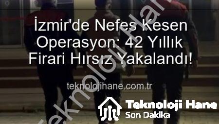 İzmir’de Nefes Kesen Operasyon: 42 Yıllık Firari Hırsız Yakalandı!