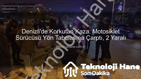 Denizli’de Korkutan Kaza: Motosiklet Sürücüsü Yön Tabelasına Çarptı, 2 Yaralı