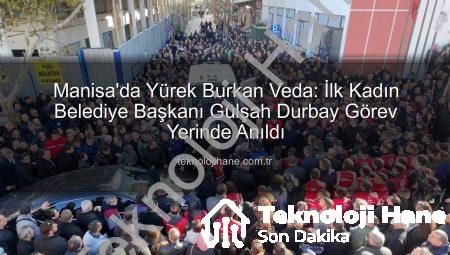 Manisa’da Yürek Burkan Veda: İlk Kadın Belediye Başkanı Gülşah Durbay Görev Yerinde Anıldı