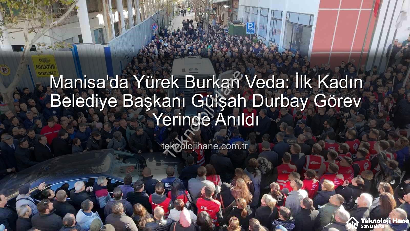 Gülşah Durbay - Manisa'da Yürek Burkan Veda: İlk Kadın Belediye Başkanı Gülşah Durbay Görev Yerinde Anıldı