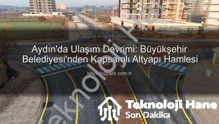 Aydın’da Ulaşım Devrimi: Büyükşehir Belediyesi’nden Kapsamlı Altyapı Hamlesi