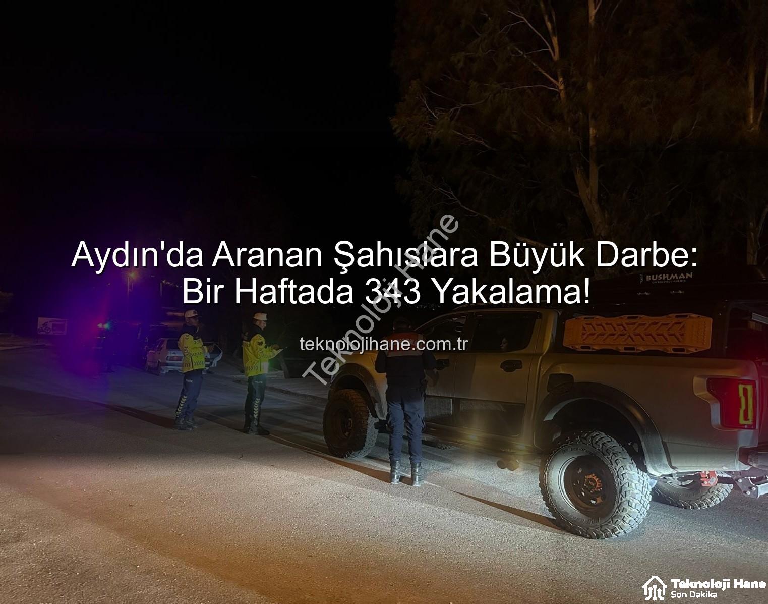 Aydın'da Aranan Şahıslara Büyük Darbe: Bir Haftada 343 Yakalama!