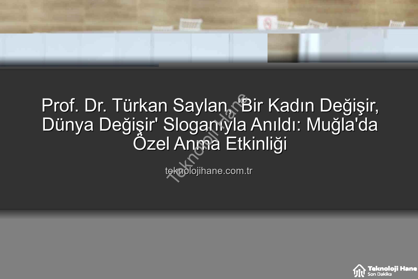 Türkan Saylan anıldı - Prof. Dr. Türkan Saylan, 'Bir Kadın Değişir, Dünya Değişir' Sloganıyla Anıldı: Muğla'da Özel Anma Etkinliği