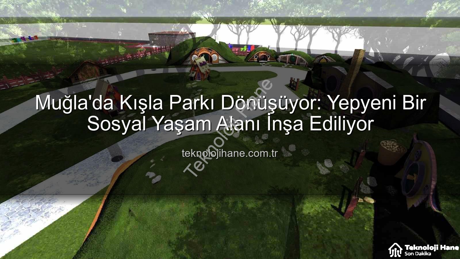 Kışla Parkı - Muğla'da Kışla Parkı Dönüşüyor: Yepyeni Bir Sosyal Yaşam Alanı İnşa Ediliyor