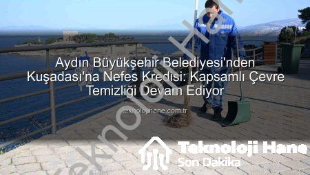 Aydın Büyükşehir Belediyesi’nden Kuşadası’na Nefes Kredisi: Kapsamlı Çevre Temizliği Devam Ediyor