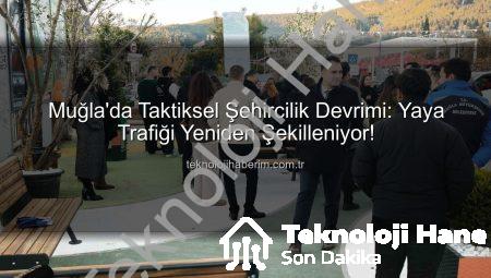 Muğla’da ‘Taktiksel Şehircilik’ Devrimi: Yaya Trafiği Nefes Alıyor