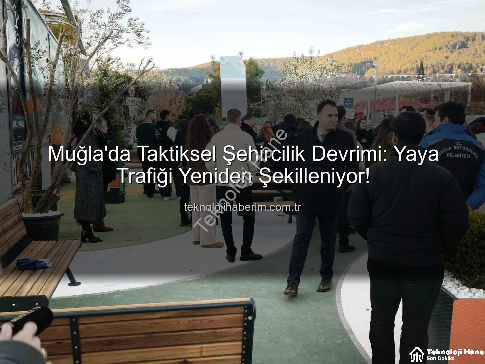 taktiksel şehircilik - Muğla'da 'Taktiksel Şehircilik' Devrimi: Yaya Trafiği Nefes Alıyor