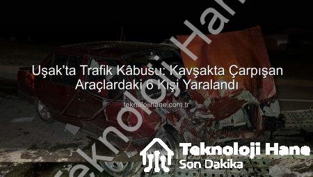 Uşak’ta Trafik Kâbusu: Kavşakta Çarpışan Araçlardaki 6 Kişi Yaralandı