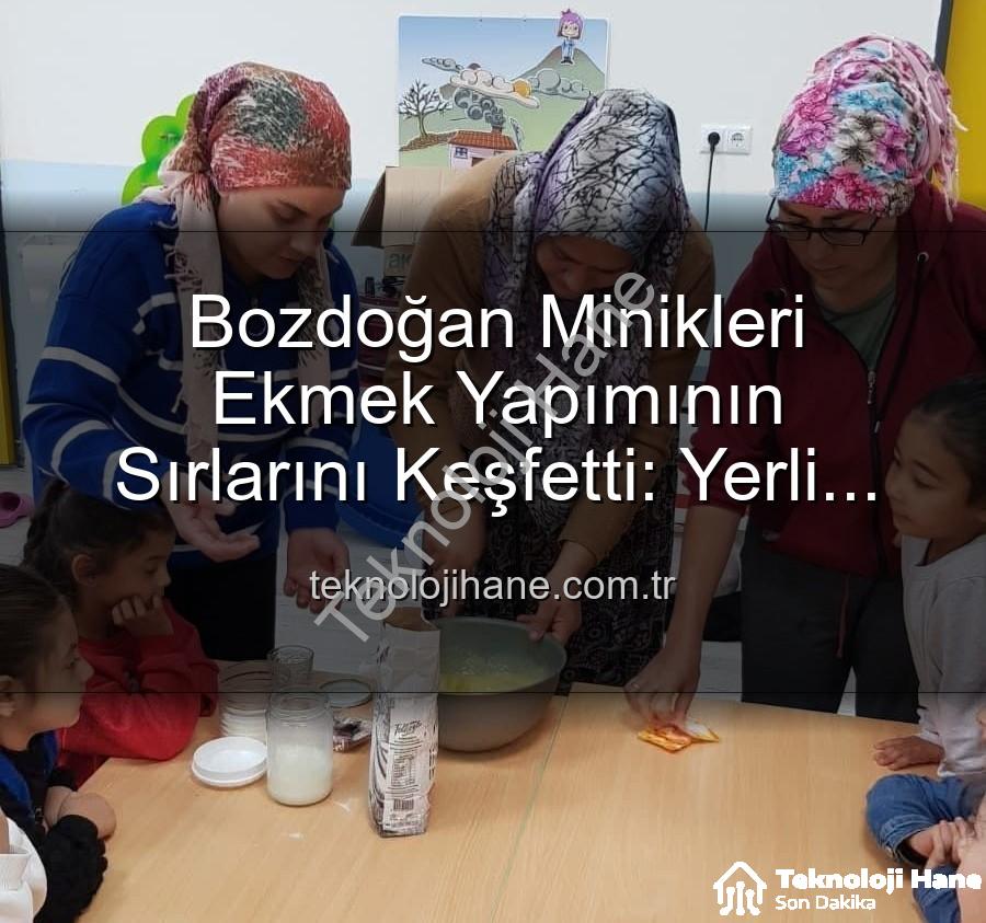 ekmek yapımı - Bozdoğan Minikleri Ekmek Yapımının Sırlarını Keşfetti: Yerli Malı Haftası Etkinlikleri Tam Not Aldı