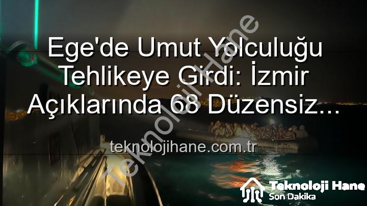 düzensiz göçmen kurtarıldı - Ege'de Umut Yolculuğu Tehlikeye Girdi: İzmir Açıklarında 68 Düzensiz Göçmen Sahil Güvenlik Tarafından Kurtarıldı