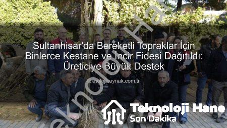 Sultanhisar’da Meyvecilik Destekleniyor: Binlerce Kestane ve İncir Fidesi Üreticilere Ulaştı