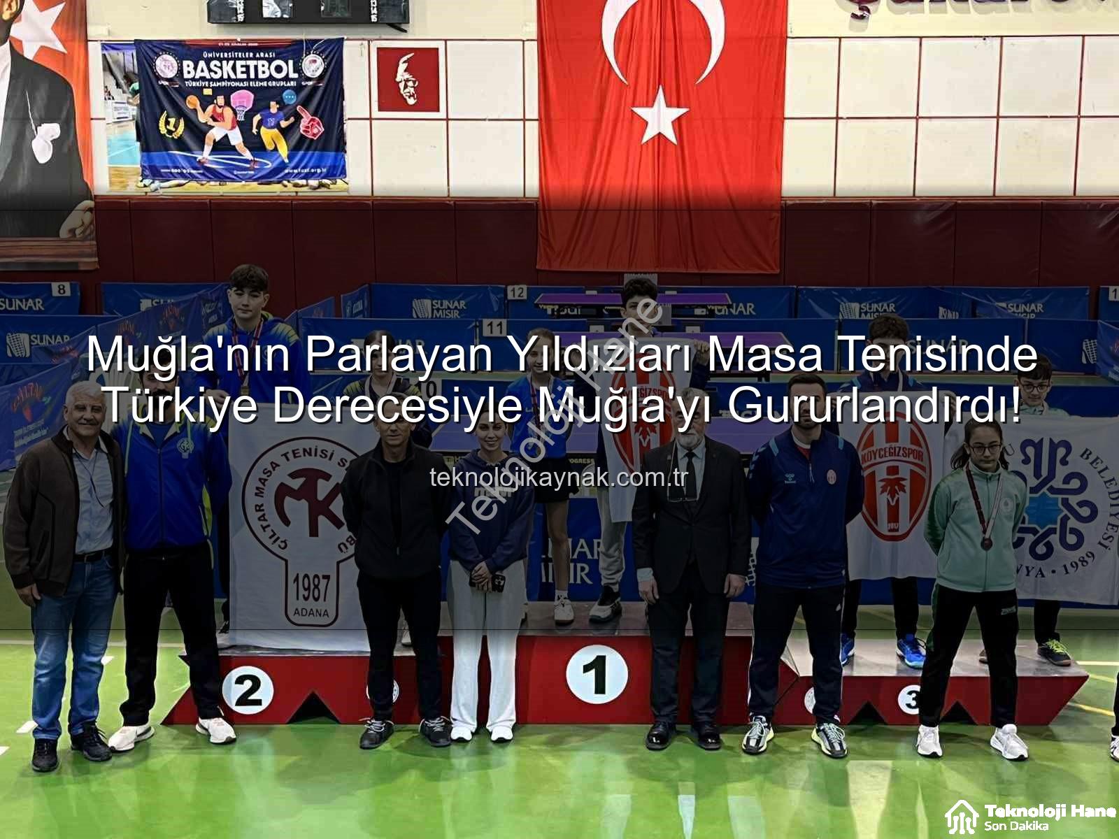 Masa Tenisi - Muğla'nın Yıldızları Masa Tenisinde Parıldadı: Türkiye Şampiyonası'nda Muğla Spor Okulları'ndan Büyük Başarı