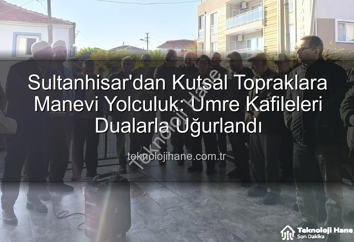 umre yolcuları - Sultanhisar'dan Kutsal Topraklara Manevi Yolculuk: Umre Kafileleri Dualarla Uğurlandı