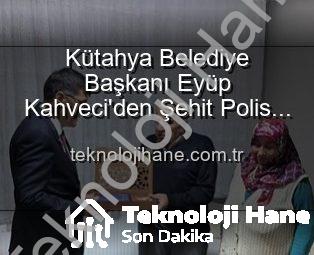 Kütahya Belediye Başkanı Eyüp Kahveci’den Şehit Polis Alaattin Özdemir’in Ailesine Duygusal Ziyaret: Vatan Borcu ve Şehitlik Ruhunu Yaşatma