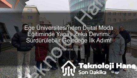 Ege Üniversitesi’nden Dijital Moda Eğitiminde Yapay Zeka Devrimi: Sürdürülebilir Geleceğe İlk Adım!
