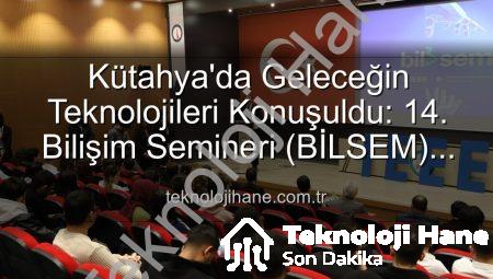 Kütahya’da Geleceğin Teknolojileri Konuşuldu: 14. Bilişim Semineri (BİLSEM) Başarıyla Tamamlandı