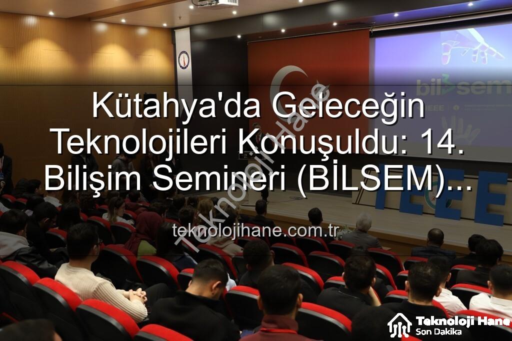 Kütahya bilişim semineri - Kütahya'da Geleceğin Teknolojileri Konuşuldu: 14. Bilişim Semineri (BİLSEM) Başarıyla Tamamlandı