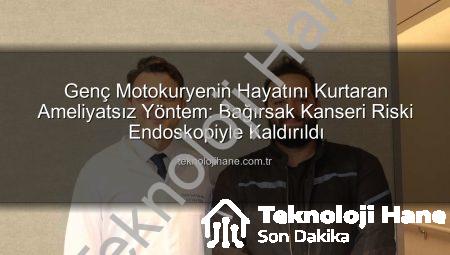 Genç Motokuryenin Hayatını Kurtaran Ameliyatsız Yöntem: Bağırsak Kanseri Riski Endoskopiyle Kaldırıldı
