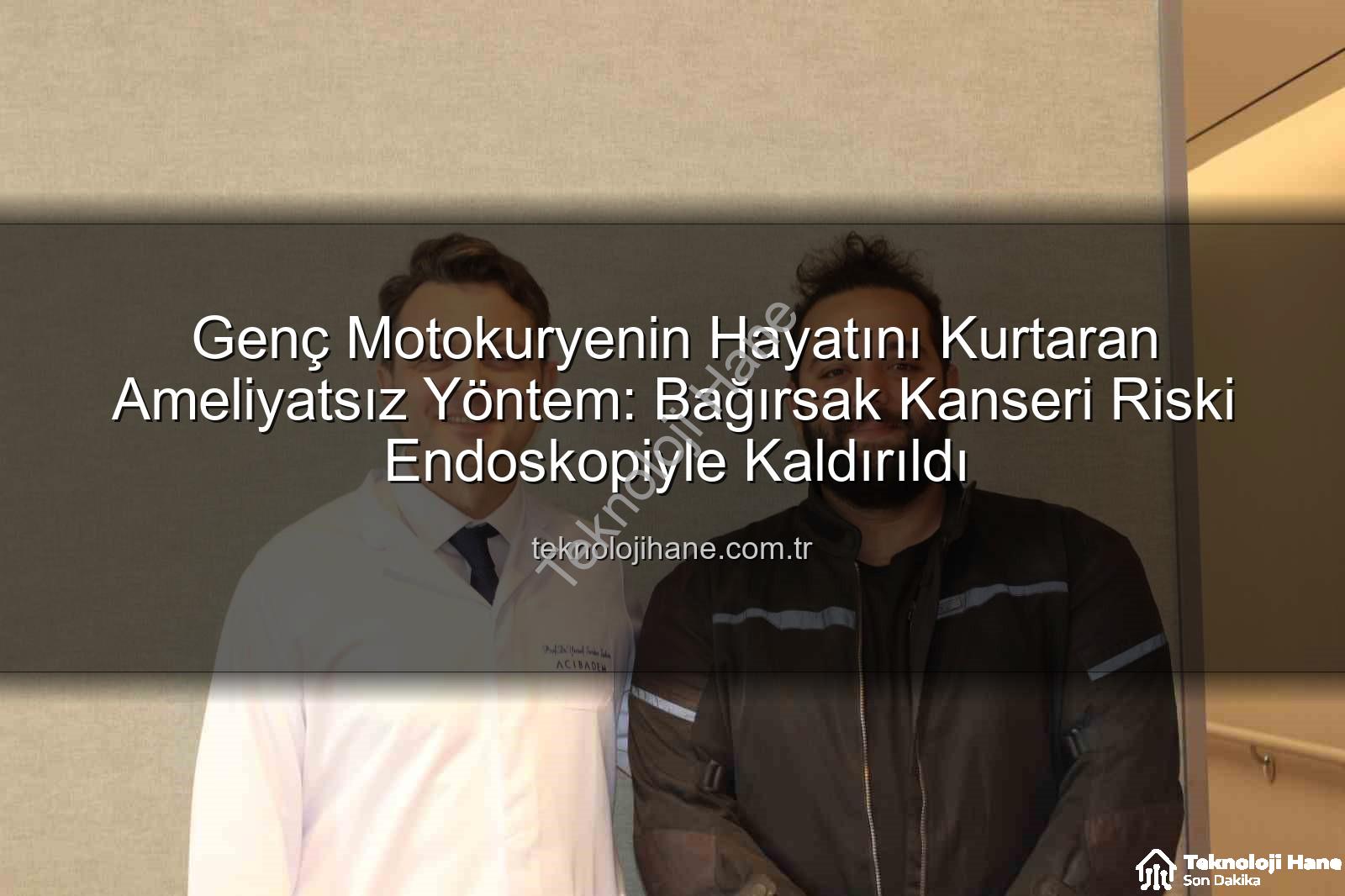 ameliyatsız bağırsak kanseri tedavisi - Genç Motokuryenin Hayatını Kurtaran Ameliyatsız Yöntem: Bağırsak Kanseri Riski Endoskopiyle Kaldırıldı