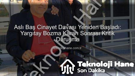 Aslı Baş Cinayet Davası Yeniden Başladı: Yargıtay Bozma Kararı Sonrası Kritik Duruşma