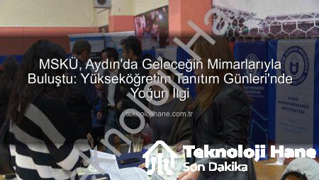 MSKÜ, Aydın’da Geleceğin Mimarlarıyla Buluştu: Yükseköğretim Tanıtım Günleri’nde Yoğun İlgi