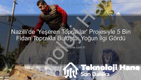 Nazilli’de ‘Yeşeren Topraklar’ Projesiyle 5 Bin Fidan Toprakla Buluştu: Yoğun İlgi Gördü