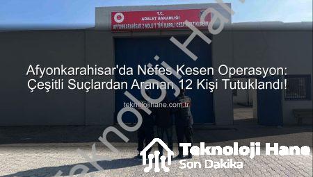 Afyonkarahisar’da Nefes Kesen Operasyon: Çeşitli Suçlardan Aranan 12 Kişi Tutuklandı!