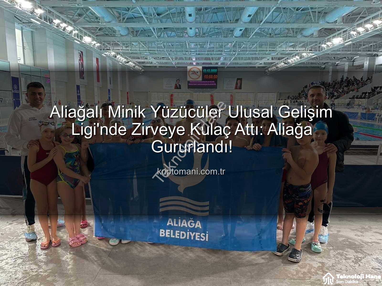 Aliağa yüzücüleri - Aliağa'nın Minik Yüzücüleri Ulusal Gelişim Ligi'nde Zirveye Yerleşti: Aliağa Belediyesi AGM Spor Kulübü Başarısı