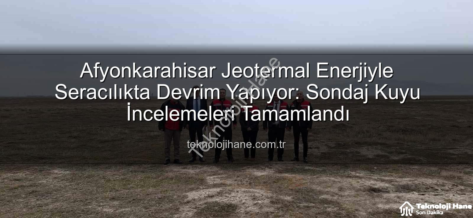jeotermal sondaj kuyuları - Afyonkarahisar Jeotermal Enerjiyle Seracılıkta Devrim Yapıyor: Sondaj Kuyu İncelemeleri Tamamlandı