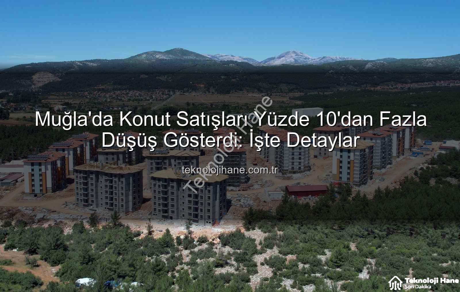 Muğla konut satışları - Muğla'da Konut Satışları Yüzde 10'dan Fazla Düşüş Gösterdi: İşte Detaylar