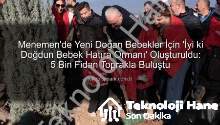 Menemen’de Yeni Doğan Bebekler İçin ‘İyi ki Doğdun Bebek Hatıra Ormanı’ Oluşturuldu: 5 Bin Fidan Toprakla Buluştu