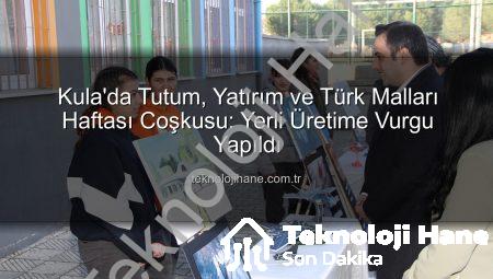 Kula’da Tutum, Yatırım ve Türk Malları Haftası Coşkusu: Yerli Üretime Vurgu Yapıldı