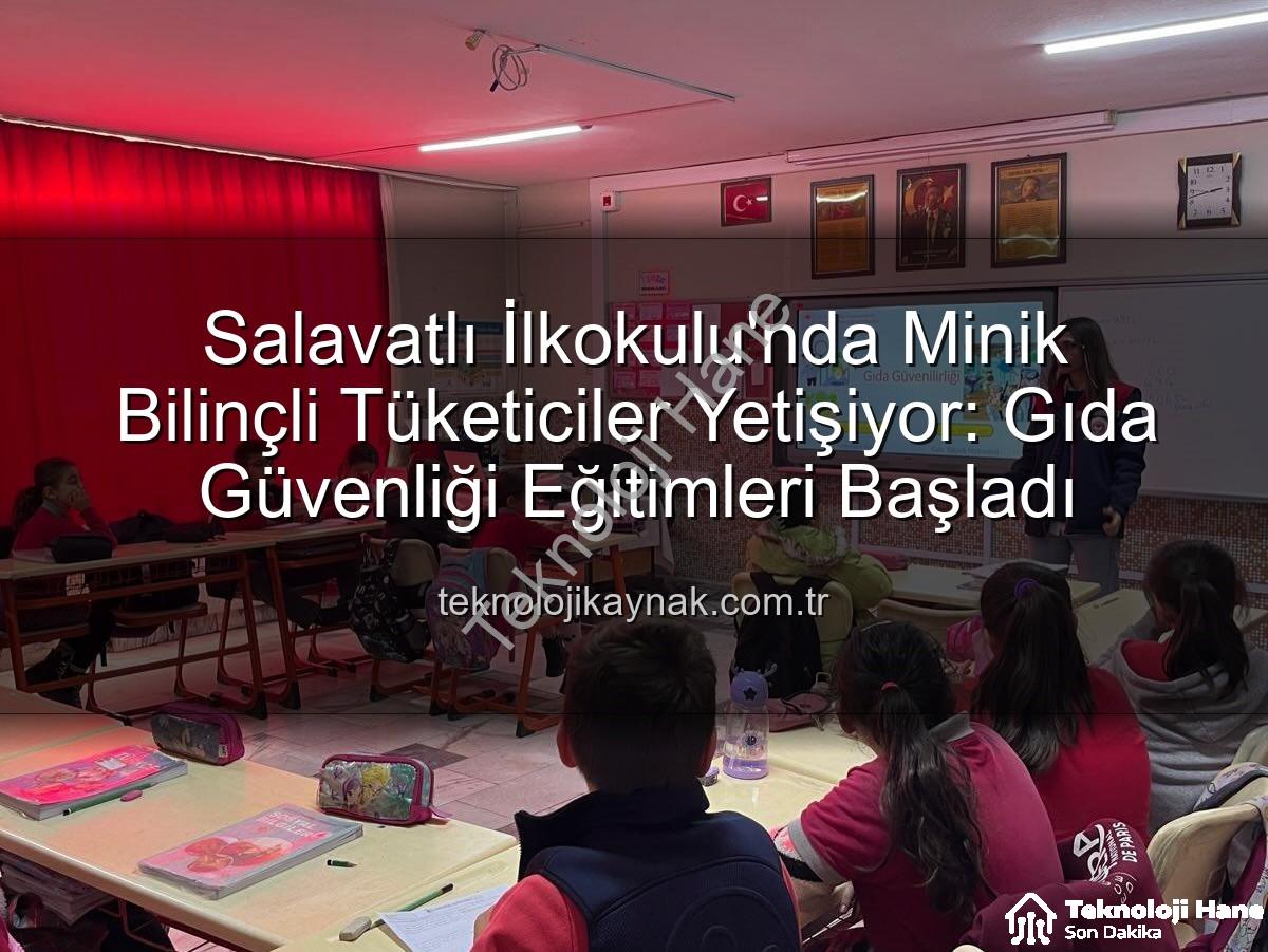 gıda bilinci eğitimi - Salavatlı İlkokulu'nda Minik Bilinçli Tüketiciler Yetişiyor: Gıda Güvenliği ve Bilinçli Tüketim Eğitimleri Başladı