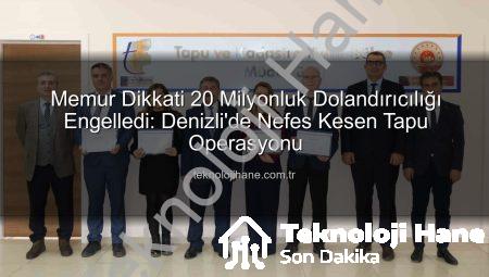 Memur Dikkati 20 Milyonluk Dolandırıcılığı Engelledi: Denizli’de Nefes Kesen Tapu Operasyonu
