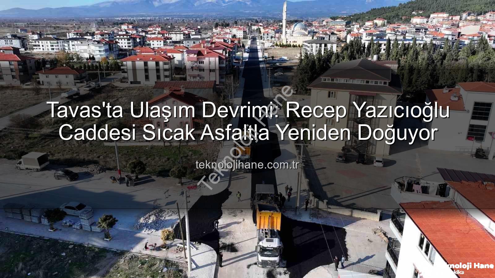 Tavas ulaşım - Tavas'ta Ulaşım Devrimi: Recep Yazıcıoğlu Caddesi Sıcak Asfaltla Yeniden Doğuyor