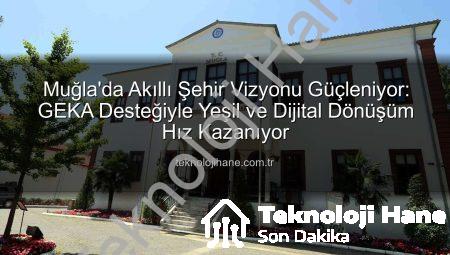 Muğla’da Akıllı Şehir Vizyonu Güçleniyor: GEKA Desteğiyle Yeşil ve Dijital Dönüşüm Hız Kazanıyor