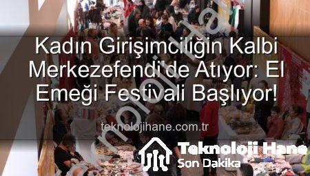 Kadın Girişimciliğin Kalbi Merkezefendi’de Atıyor: El Emeği Festivali Başlıyor!