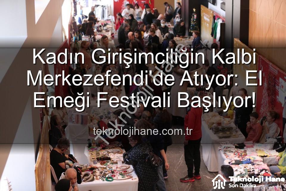 El Emeği Festivali - Kadın Girişimciliğin Kalbi Merkezefendi'de Atıyor: El Emeği Festivali Başlıyor!