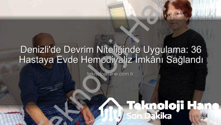 Denizli’de Devrim Niteliğinde Uygulama: 36 Hastaya Evde Hemodiyaliz İmkânı Sağlandı