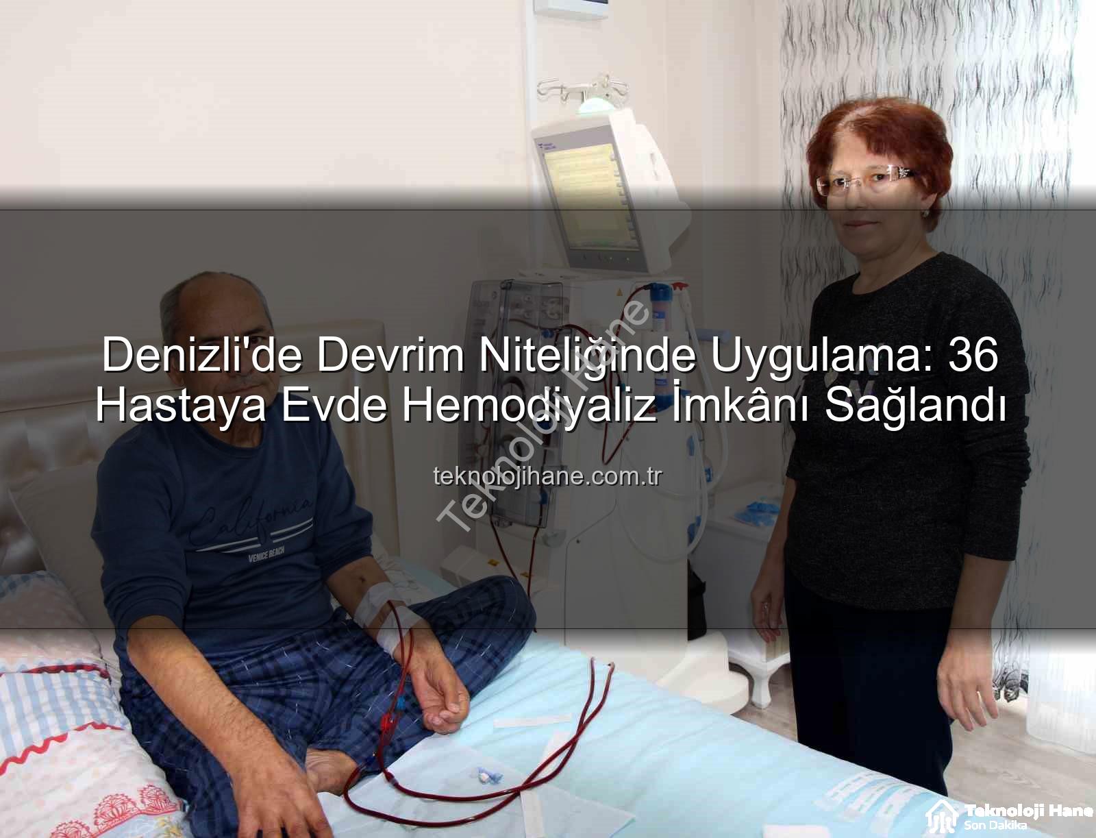 evde hemodiyaliz - Denizli'de Devrim Niteliğinde Uygulama: 36 Hastaya Evde Hemodiyaliz İmkânı Sağlandı