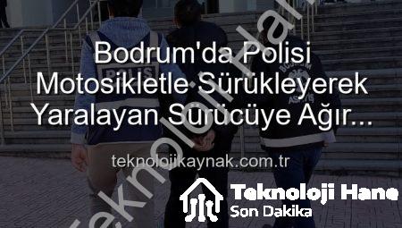 Bodrum’da Polisi Motosikletle Sürükleyip Yaralayan Sürücüye Tutuklama Kararı!