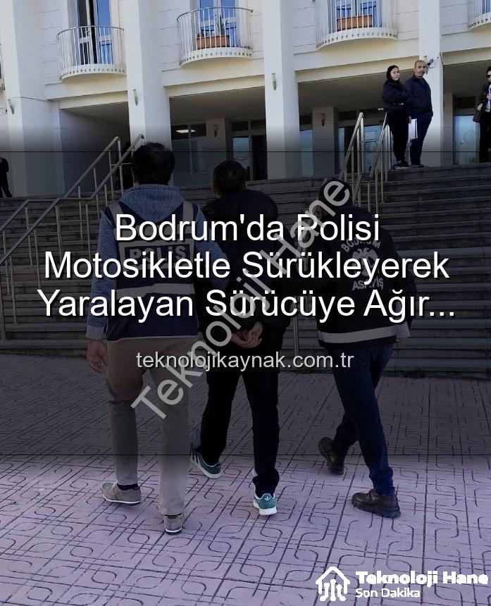 bodrum polisi yaralayan sürücü - Bodrum'da Polisi Motosikletle Sürükleyip Yaralayan Sürücüye Tutuklama Kararı!