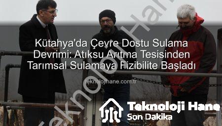 Kütahya’da Çevre Dostu Sulama Devrimi: Atıksu Arıtma Tesisinden Tarımsal Sulamaya Fizibilite Başladı