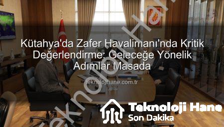 Kütahya’da Zafer Havalimanı’nda Kritik Değerlendirme: Geleceğe Yönelik Adımlar Masada