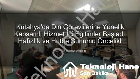 Kütahya’da Din Görevlilerine Yönelik Kapsamlı Hizmet İçi Eğitimler Başladı: Hafızlık ve Hutbe Sunumu Öncelikli