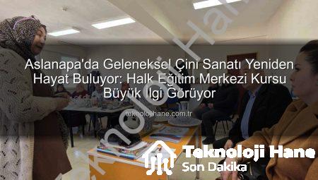 Aslanapa’da Geleneksel Çini Sanatı Yeniden Hayat Buluyor: Halk Eğitim Merkezi Kursu Büyük İlgi Görüyor