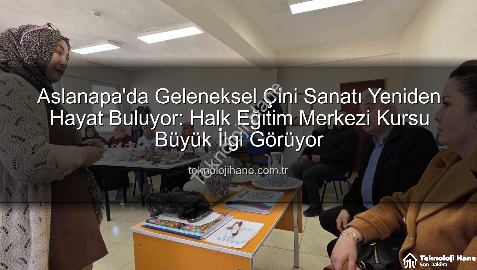 Aslanapa çini kursu - Aslanapa'da Geleneksel Çini Sanatı Yeniden Hayat Buluyor: Halk Eğitim Merkezi Kursu Büyük İlgi Görüyor